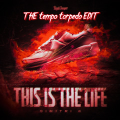 Dimitri K - This Is The Life (THE tempo torpedo EDIT)