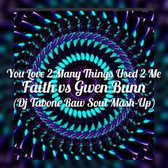 You Love 2 Many Used Things  2 Me - Gwen Bunn vs. Faith (Dj Tabone Raw Soul Mash-Up)