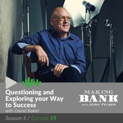 Questioning and Exploring Your Way to Success with guest David Baker #MakingBank S5E19