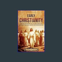 [Ebook]$$ 📕 Early Christianity: An Enthralling Overview of Jesus, the Twelve Apostles, the Convers