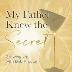 🌴PDF <eBook> My Father Knew the Secret Growing Up with Bob Proctor 🌴