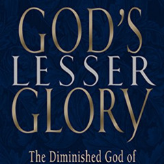 [View] PDF 📒 God's Lesser Glory: The Diminished God of Open Theism by  Bruce A. Ware