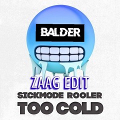 Sickmode & Rooler - TOO COLD (Balder Zaag Edit)