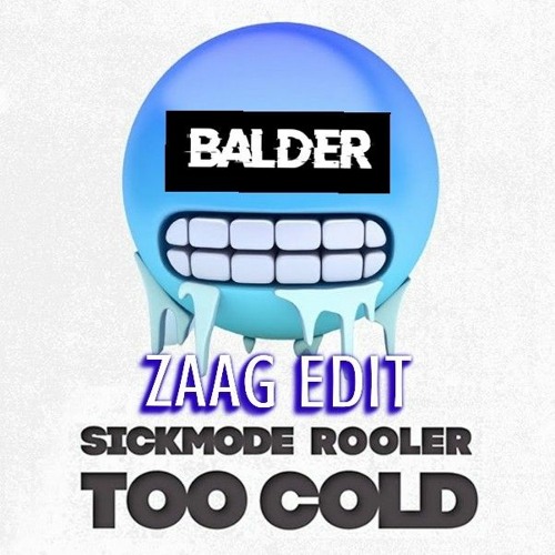 Sickmode & Rooler - TOO COLD (Balder Zaag Edit)
