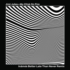 Jimi Jules - My City's On Fire (Inamo’s Better Late Than Never Remix)
