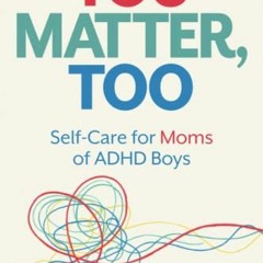 GET [KINDLE PDF EBOOK EPUB] You Matter, Too: Self-Care for Moms of ADHD Boys by  Maree Davis 📚