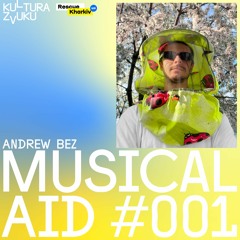 Andrew Bez - Musical Aid #001 | Kultura Zvuku + Rescue Now