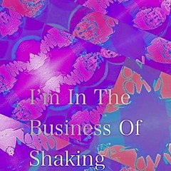 I’m in the business of shaking