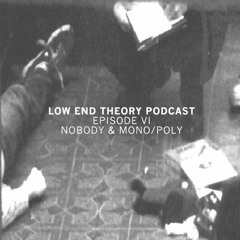 Low End Theory Podcast - Episode VI : Nobody & Mono/Poly