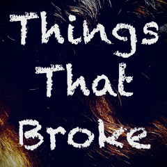 Things That Broke