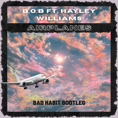 B.O.B Ft. Hayley Williams - Airplanes (BAD HABIT BOOTLEG)