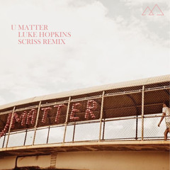 U Matter - Luke Hopkins (Scriss Remix)
