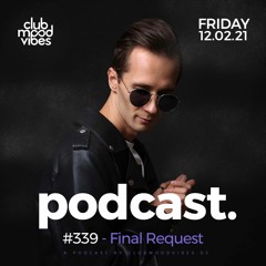 Club Mood Vibes Podcast #339 ─ Final Request