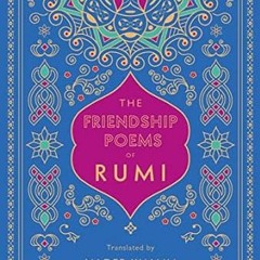 [Read Pdf] The Friendship Poems of Rumi: Translated by Nader Khalili (Volume 1) (Timeless Rumi, 1) b