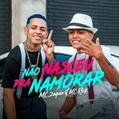 MC Zaquin e MC Rick - Não Nasceu Pra Namorar (DJ Kelwin Lopes)