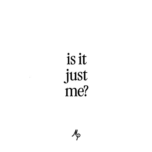 Is It Just Me?