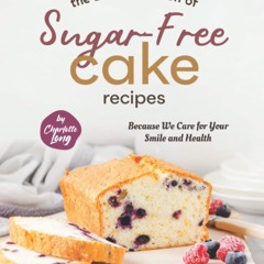 [PDF⚡READ❤ONLINE]  The Best Collection of Sugar-Free Cake Recipes: Because We Care for Your Smile