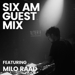 SIX AM Guest Mix: Milo Raad