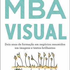 Read Download MBA Visual: Dois anos de forma??o em neg?cios resumidos em imagens e textos