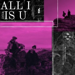 All I Want Is U ft. Ruvnr3c