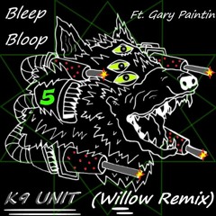 Bleep Bloop Ft. Gary Paintin - K9 Unit (Willow Remix) Thanks for 300 followers! (Free DL)
