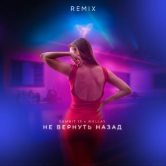 Gambit 13, Wellay - Не вернуть назад (Remix)