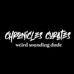 Chronicles Curates : Weird Sounding Dude