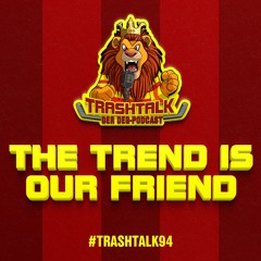 #trashtalk94 - The trend is our friend