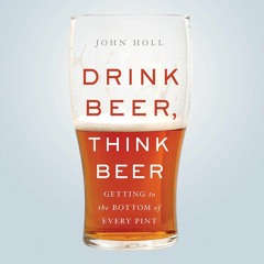 [PDF READ ONLINE]  Drink Beer, Think Beer: Getting to the Bottom of Every Pint