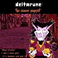 [Deltarune: The Samer Puppet] "Ahoy Creece! I don't know you! It's Spameen and you'll"