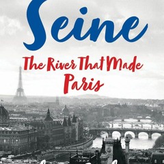 Read Book The Seine: The River that Made Paris