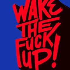 Wake The F*** Up !
