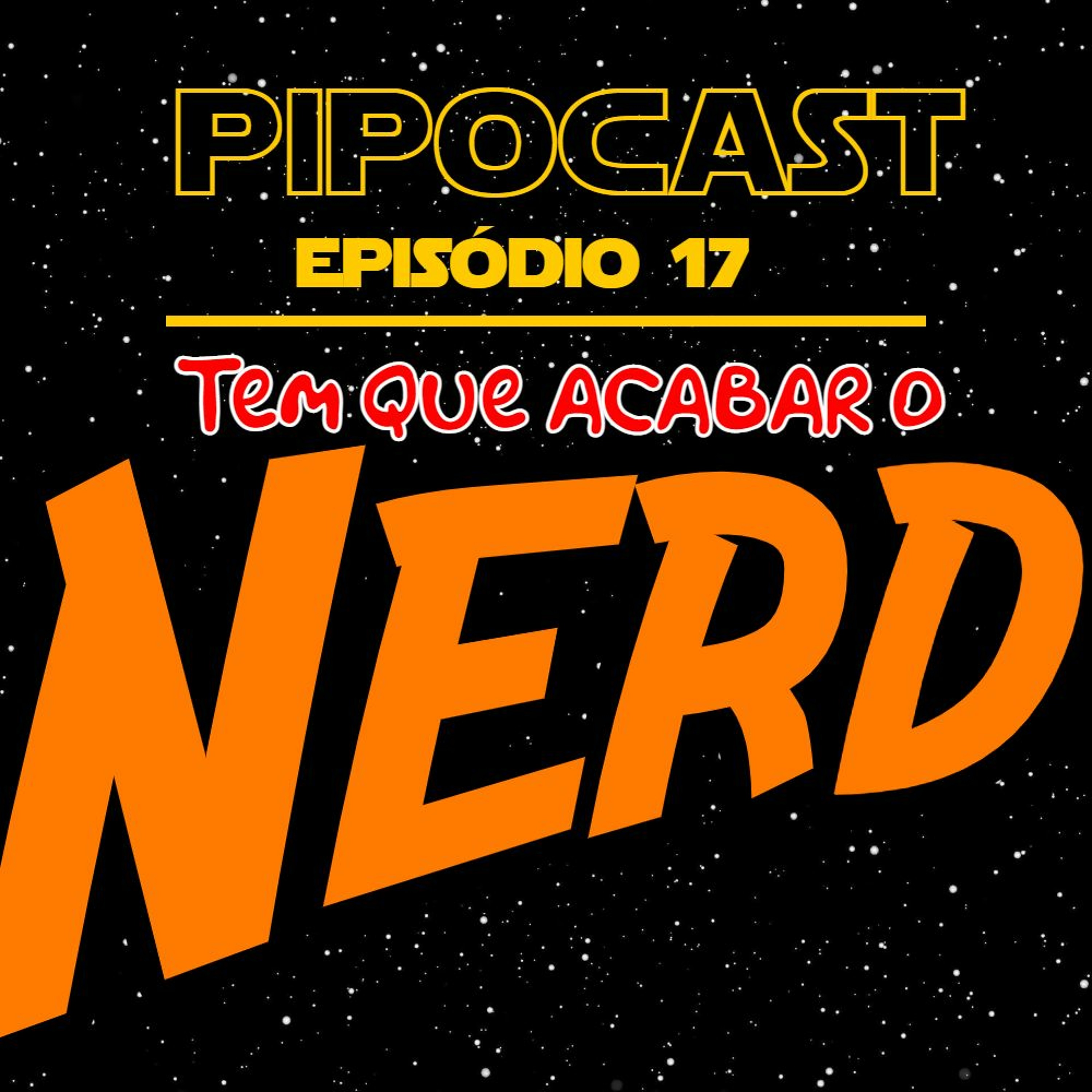 PIPOCAST #017 - TEM QUE ACABAR O NERD #STARWARSDAY