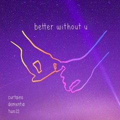 better without u - curtains ft demxntia & two:22