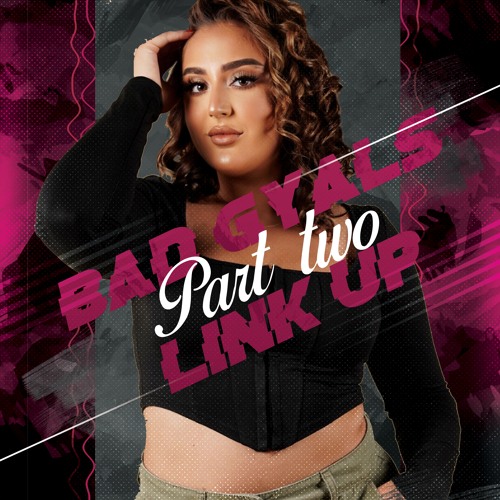 BAD GYALS LINK UP PART 2