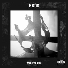 Want Ya Bad (prod. KRNA)