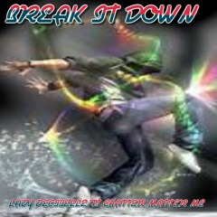 BREAK IT DOWN - LADY DECIBELLE FT CHATTER MATTER (FIRST DRAFT)