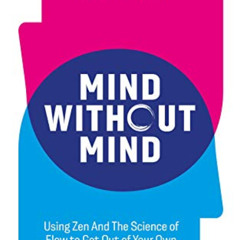 [Access] EPUB 📰 Mind without Mind: Using Zen And The Science of Flow to Get Out of Y