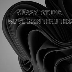 Crazy, Stupid, We've Been Thru This
