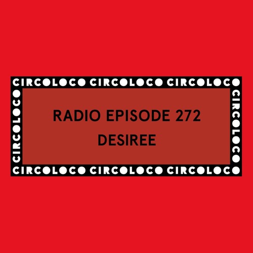 Circoloco Radio 272 - Desiree