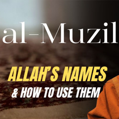 al-Muzil (The Dishonourer): Allah’s Names & How to Use Them