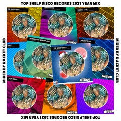 Top Shelf Disco 2021 Year Mix - Mixed By Racket Club