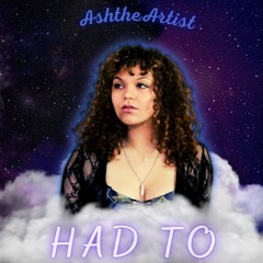 Had To- AshtheArtist