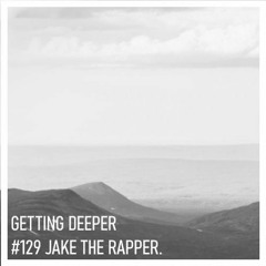 Getting Deeper Podcast #129 Mixed By Jake The Rapper