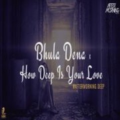 Bhula Dena Tujhe X How Deep Is Your Love Aftermorning Deep House Remix