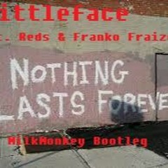 Littleface ft. Reds & Franko Fraize - Nothing Lasts Forever (MilkMonkey Bootleg)