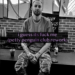 guess its fuck me (petty penguin club rework) 💔