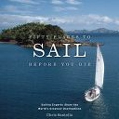 [Download] Fifty Places to Sail Before You Die: Sailing Experts Share the World's Greatest Destinati