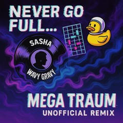 Sasha "Wavy Gravy" Mega Traum's Never Go Full Retard Unofficial Remix