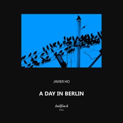 Javier Ho - A Day In Berlin [Bullfinch]